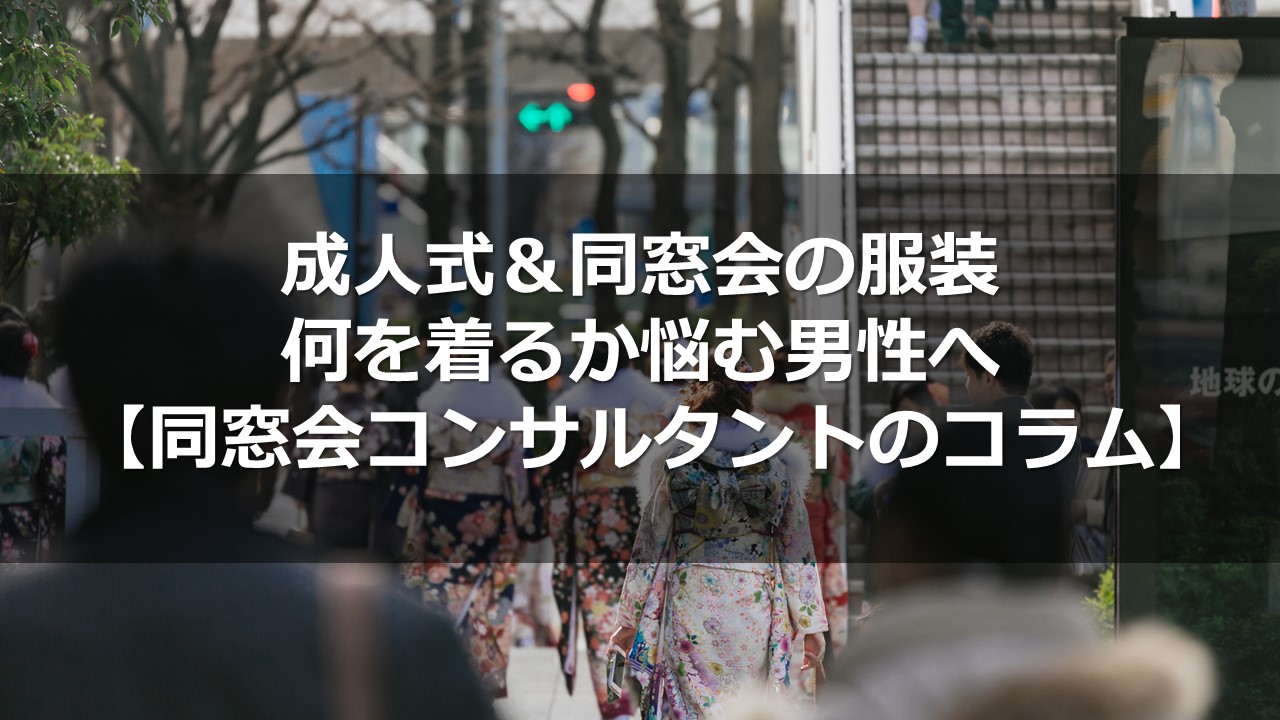 成人式 同窓会の服装 何を着るか悩む男性へのアドバイス 同窓会コンサルタントのコラム 同窓会コンサルタントのブログ